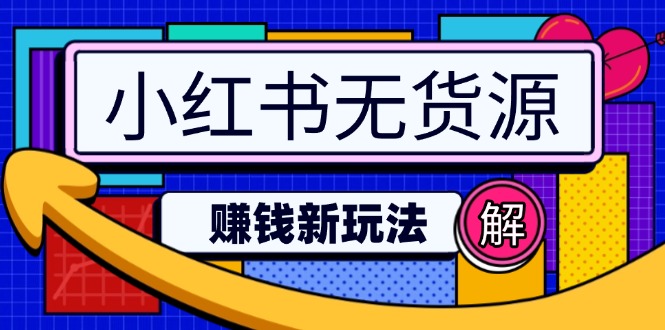 小红书无货源赚钱新玩法：无需涨粉囤货直播，轻松实现日破2w-资源社区