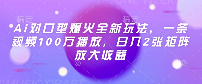 Ai对口型爆火全新玩法，一条视频100万播放，日入2张矩阵放大收益-资源社区