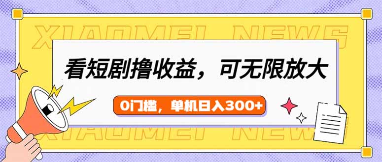 看短剧领收益，可矩阵无限放大，单机日收益300+，新手小白轻松上手-资源社区