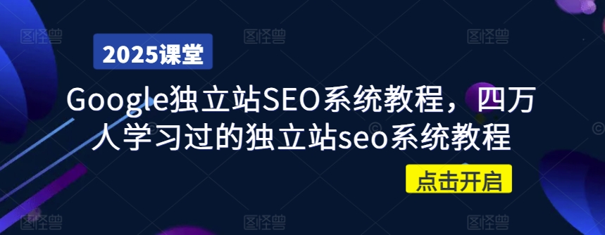 Google独立站SEO系统教程，四万人学习过的独立站seo系统教程-资源社区