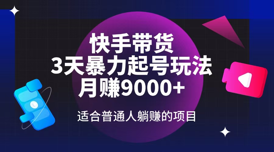 快手带货，3天起号暴力玩法，月赚9000+，适合普通人躺赚的项目-资源社区