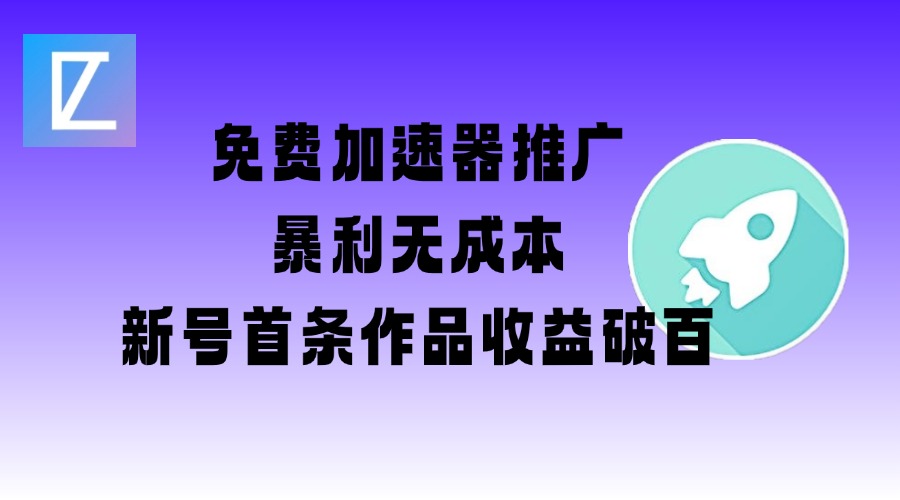 免费加速器推广项目_新号首条作品收益破百【图文+视频+2w字教程】-资源社区