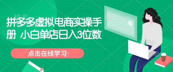 拼多多虚拟电商实操手册 小白单店日入3位数-资源社区