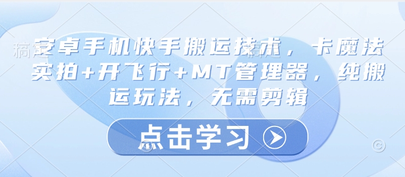 安卓手机快手搬运技术，卡魔法实拍+开飞行+MT管理器，纯搬运玩法，无需剪辑-资源社区