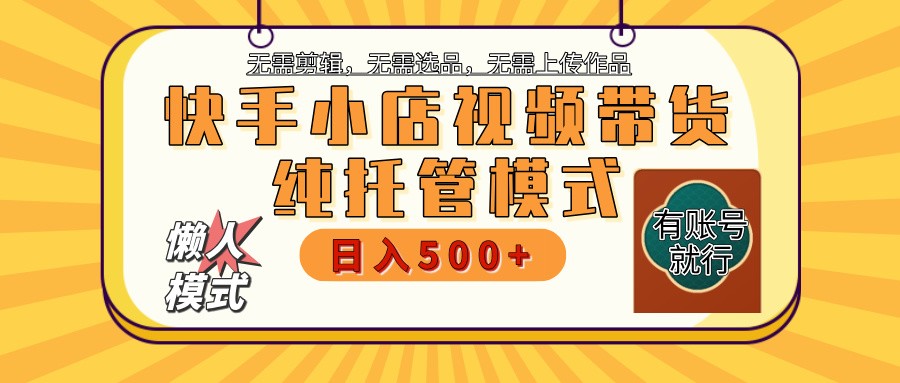 快手小店托管带货 2025新风口 批量自动剪辑爆款 月入5000+ 上不封顶-资源社区