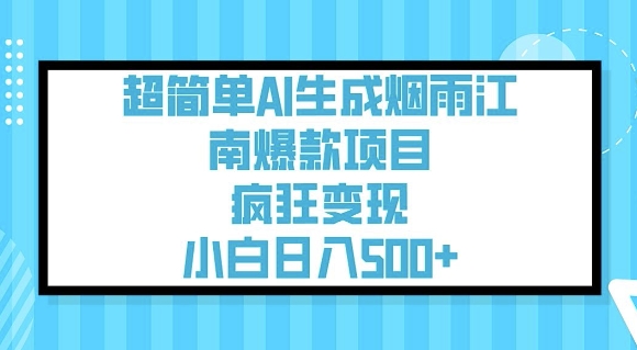 超简单AI生成烟雨江南爆款项目，疯狂变现，小白日入5张-资源社区