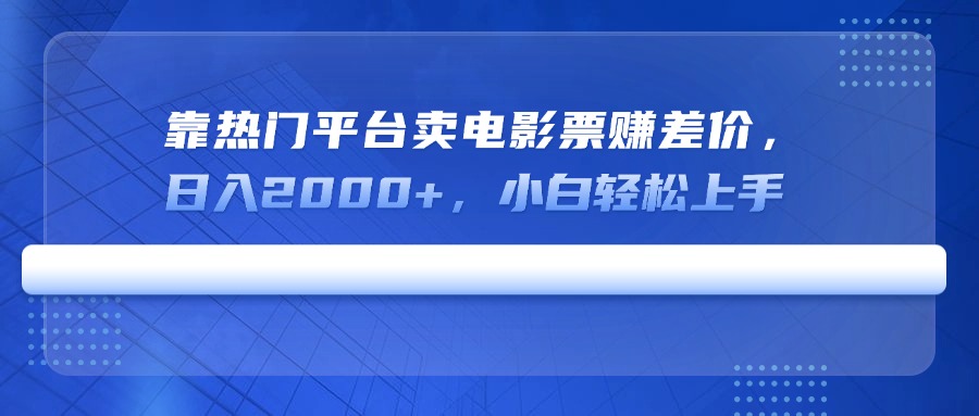 靠热门平台卖电影票赚差价，日入2000+，小白轻松上手-资源社区