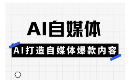 Ai自媒体实操课，AI打造自媒体爆款内容-资源社区