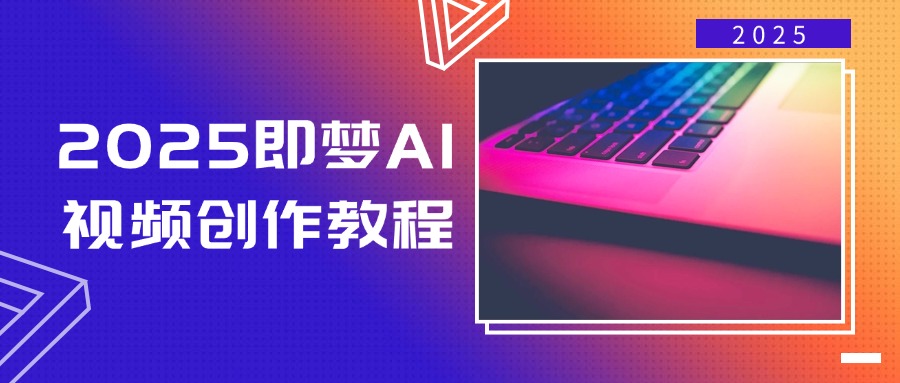 2025即梦AI视频创作教程，从零开始学做视频，文字图片生成视频轻松创作-资源社区