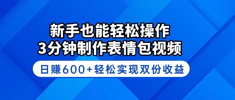 新手也能轻松操作！3分钟制作表情包视频，日赚600+轻松实现双份收益-资源社区