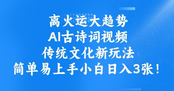 离火运大趋势，ai古诗词视频，传统文化新玩法，简单易上手小白日入3张-资源社区