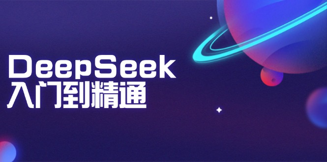 DeepSeek入门到精通：掌握文本生成、知识推理与编程辅助，提升AI应用能力-资源社区