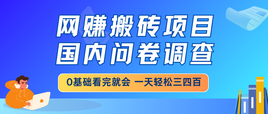 网赚搬砖项目，国内问卷调查，0基础看完就会 一天轻松三四百，靠谱副业…-资源社区