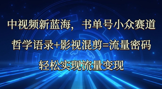 中视频新蓝海：哲学语录+影视混剪=流量密码，轻松实现流量变现-资源社区