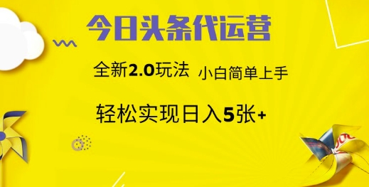 今日头条代运营，新2.0玩法，小白轻松做，每日实现躺Z5张【揭秘】-资源社区