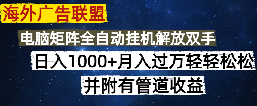 海外广告联盟每天几分钟日入1000+无脑操作，可矩阵并附有管道收益-资源社区