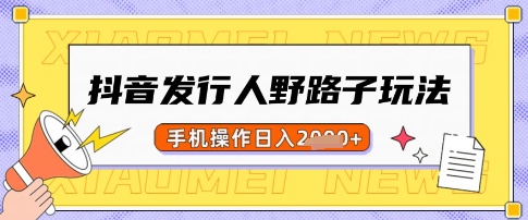 抖音发行人野路子玩法，一单利润50，手机操作一天多张【揭秘】-资源社区