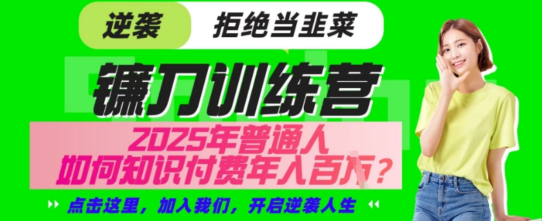 【网创项目终点站-镰刀训练营超级IP合伙人】25年普通人如何通过“知识付费”年入百个-仅此一版【揭秘】-资源社区