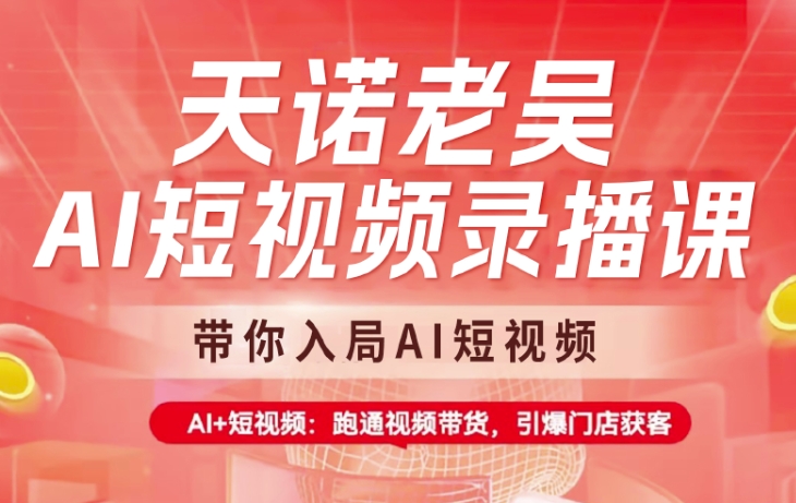 天诺老吴AI短视频录播课，带你入局AI短视频，AI+短视频，跑通视频带货-资源社区