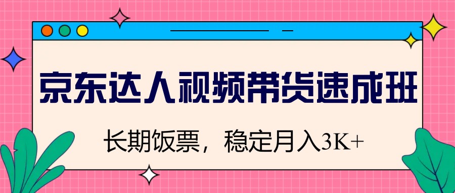 图片[1]-京东达人视频带货速成班，长期饭票，稳定月入3K-资源社区