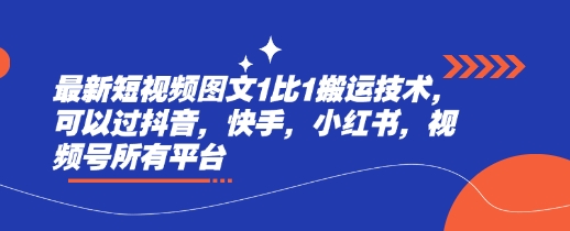 最新短视频图文1比1搬运技术，可以过抖音，快手，小红书，视频号所有平台-资源社区