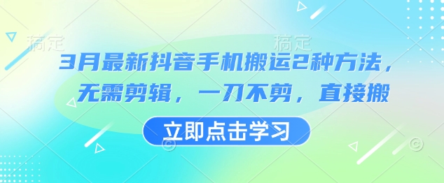 3月最新抖音手机搬运2种方法，无需剪辑，一刀不剪，直接搬-资源社区