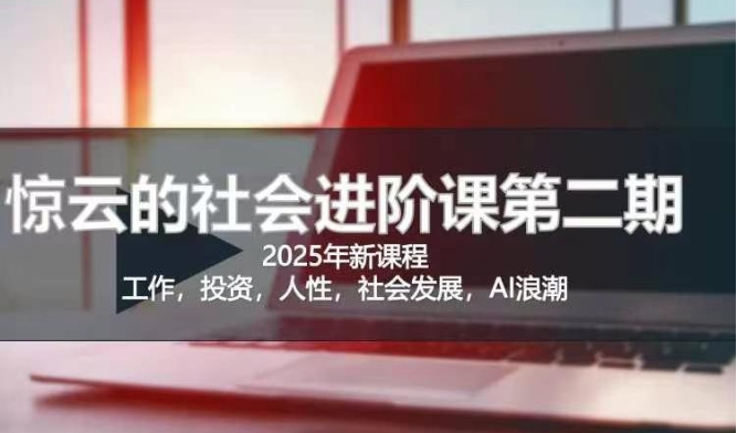 2025惊云社会进阶课(全新课程)，如果你要让自己的人生变清晰化社会化的话 这是我必推的一门课-资源社区