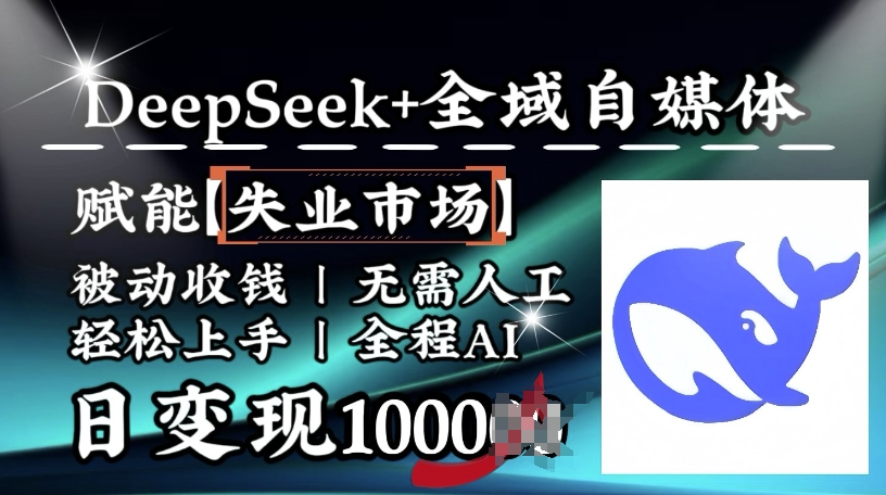 降维打击，Deepseek+全域自媒体，赋能失业市场，被动收钱，无需人工全程AI，日变现1k-资源社区