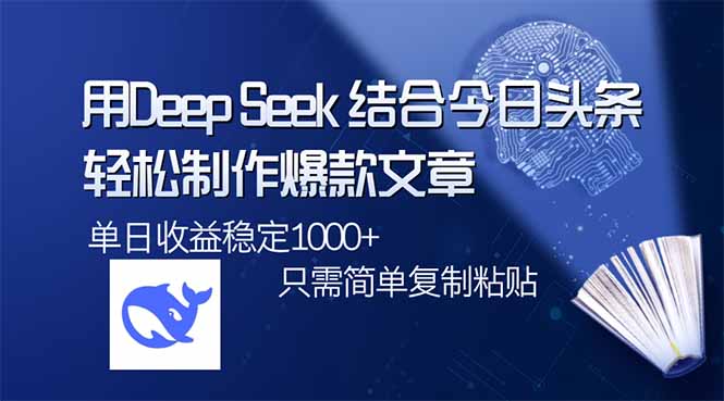 用DeepSeek结合今日头条，轻松制作爆款文章，单日稳定1000+，只需简单…-资源社区