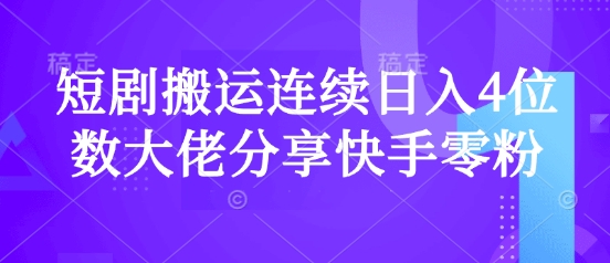 短剧搬运连续日入4位数大佬分享快手零粉爆单经验-资源社区