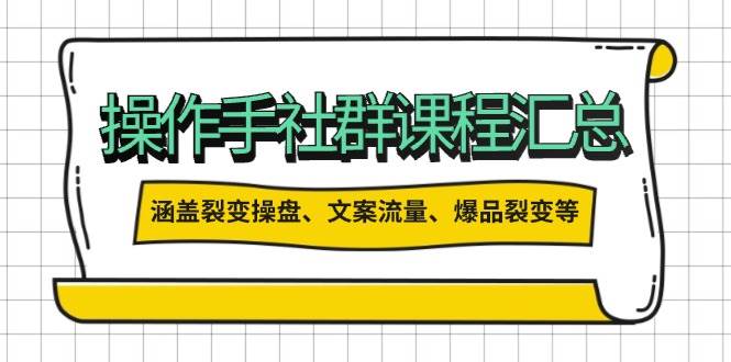 操盘手合伙人课程汇总：包含裂变操盘、文案流量、爆品裂变等多方面的内容-资源社区