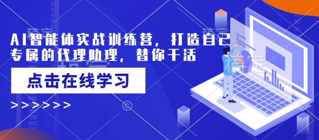 AI智能体实战训练营，打造自己专属的代理助理，替你干活-资源社区