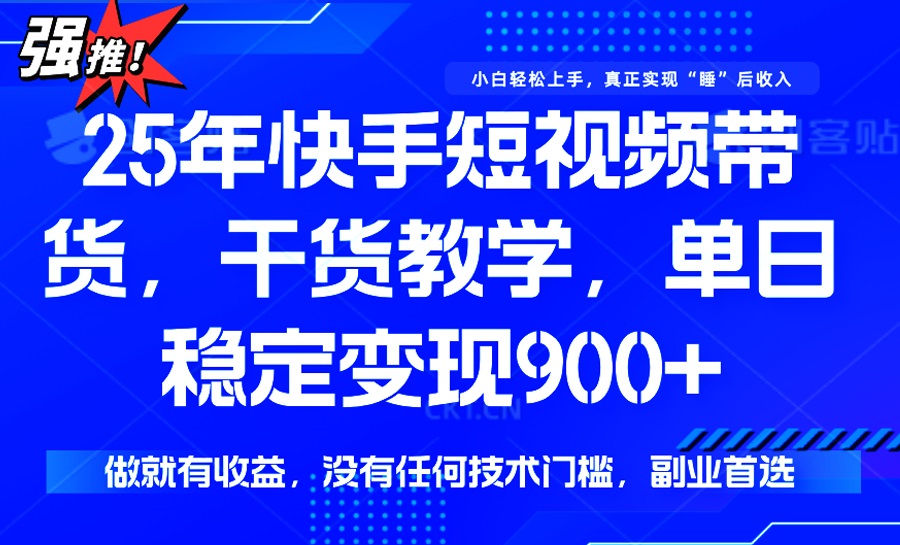 25年最新快手短视频带货，单日稳定变现900+，没有技术门槛，做就有收益-资源社区