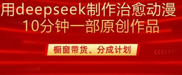 用deepseek制作治愈系漫剪，20分钟一部纯原创作品，多种变现渠道外面收费980-资源社区