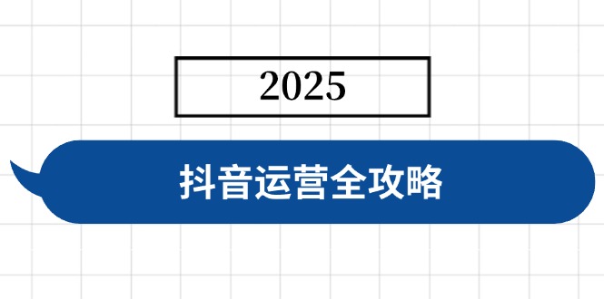 抖音运营全攻略，涵盖账号搭建、人设塑造、投流等，快速起号，实现变现-资源社区