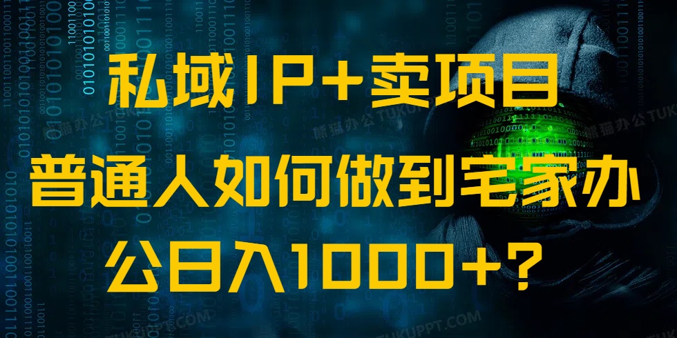 私域IP+卖项目，普通人如何做到宅家办公实现日入1000+-资源社区