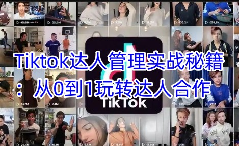 Tiktok达人管理实战秘籍：从0到1玩转达人合作-资源社区