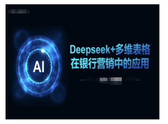 Deepseek+多维表格在银行营销场景中的应用-资源社区