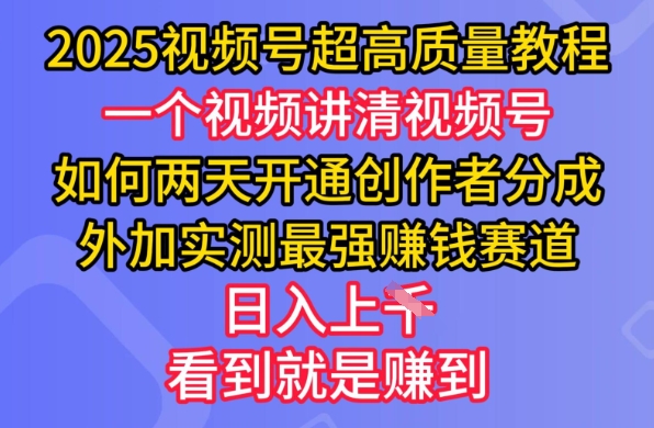 2025视频号超高质量教程，两天开通创作者分成，外加实测最强挣钱赛道，日入多张-资源社区