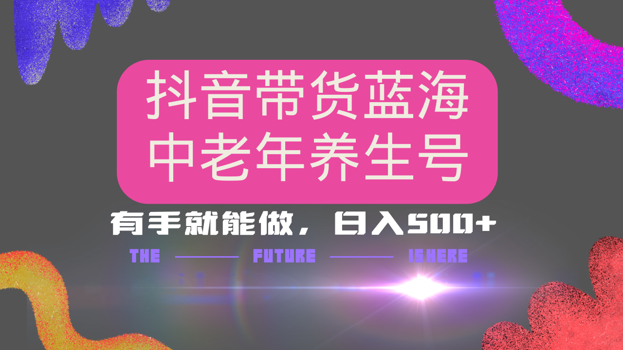 抖音带货冷门赛道，用AI做中老年养生号，可矩阵放大，小白也能月入30000+-资源社区