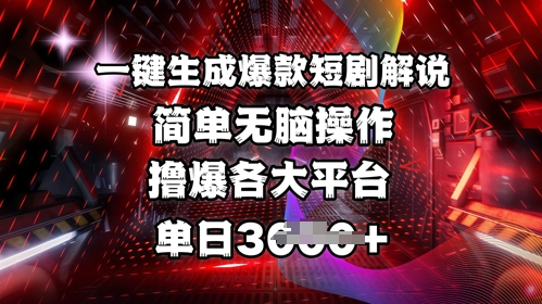 全网首发!一键生成爆款短剧解说，操作简单，撸爆各大平台，单日多张-资源社区