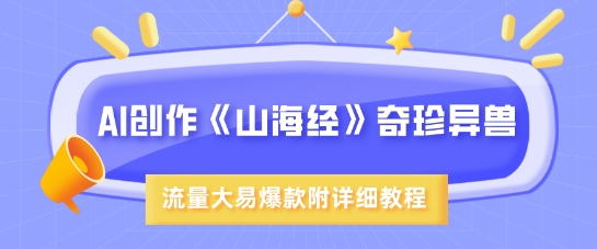 AI创作《山海经》奇珍异兽，超现实画风，流量大易爆款，附详细教程-资源社区