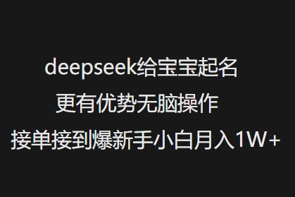 deepseek给宝宝起名更有优势无脑操作接单接到爆新手小白月入1W+-资源社区